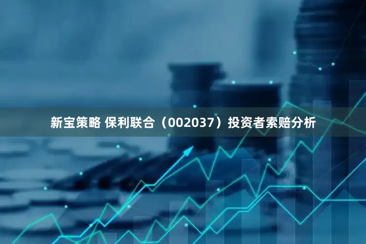 新宝策略 保利联合（002037）投资者索赔分析