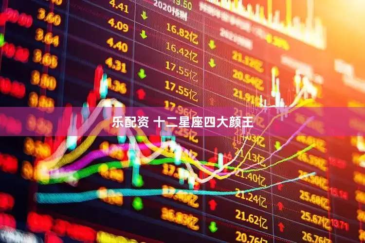 乐配资 十二星座四大颜王