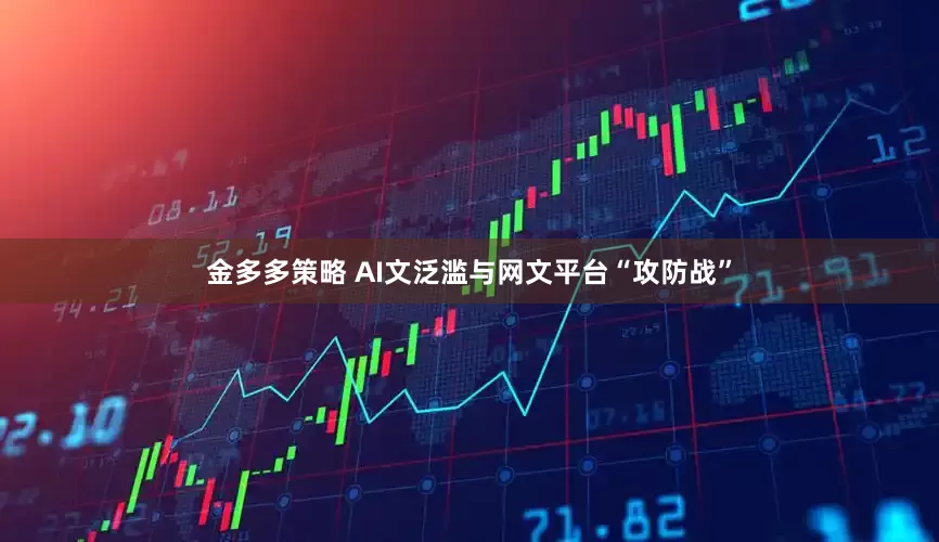 金多多策略 AI文泛滥与网文平台“攻防战”